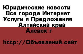 Atties “Юридические новости“ - Все города Интернет » Услуги и Предложения   . Алтайский край,Алейск г.